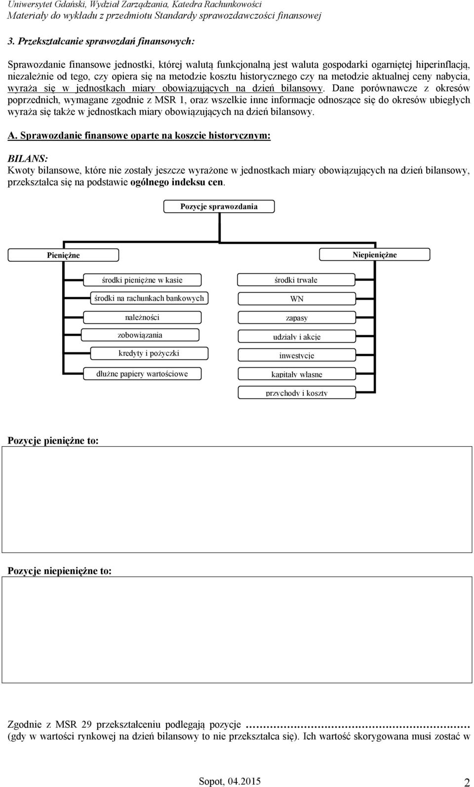 Dane porównawcze z okresów poprzednich, wymagane zgodnie z MSR 1, oraz wszelkie inne informacje odnoszące się do okresów ubiegłych wyraża się także w jednostkach miary obowiązujących na dzień