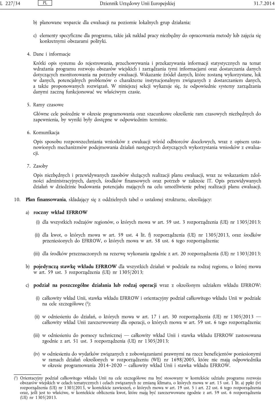 2014 b) planowane wsparcie dla ewaluacji na poziomie lokalnych grup działania; c) elementy specyficzne dla programu, takie jak nakład pracy niezbędny do opracowania metody lub zajęcia się konkretnymi