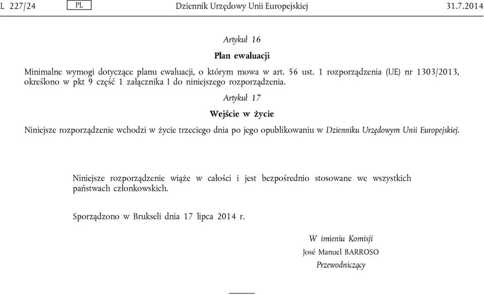 Artykuł 17 Wejście w życie Niniejsze rozporządzenie wchodzi w życie trzeciego dnia po jego opublikowaniu w Dzienniku Urzędowym Unii Europejskiej.