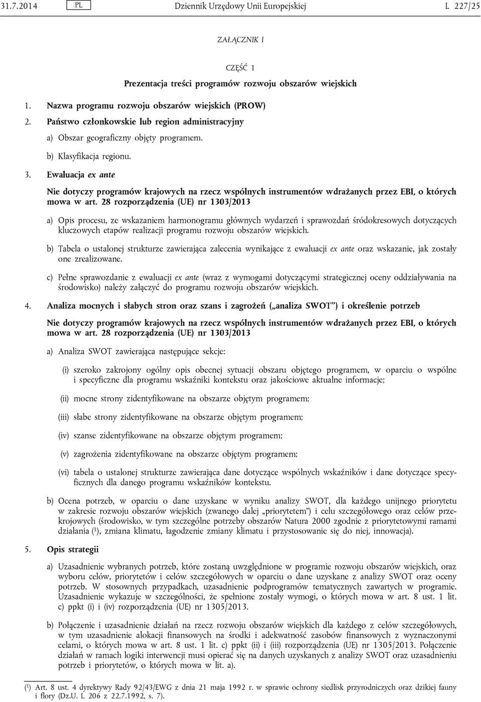 Ewaluacja ex ante Nie dotyczy programów krajowych na rzecz wspólnych instrumentów wdrażanych przez EBI, o których mowa w art.