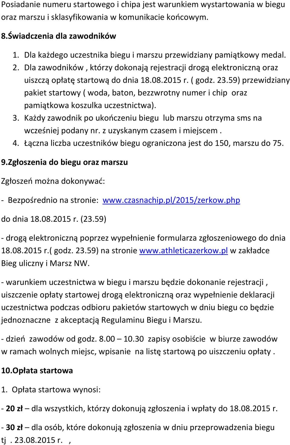 59) przewidziany pakiet startowy ( woda, baton, bezzwrotny numer i chip oraz pamiątkowa koszulka uczestnictwa). 3. Każdy zawodnik po ukończeniu biegu lub marszu otrzyma sms na wcześniej podany nr.