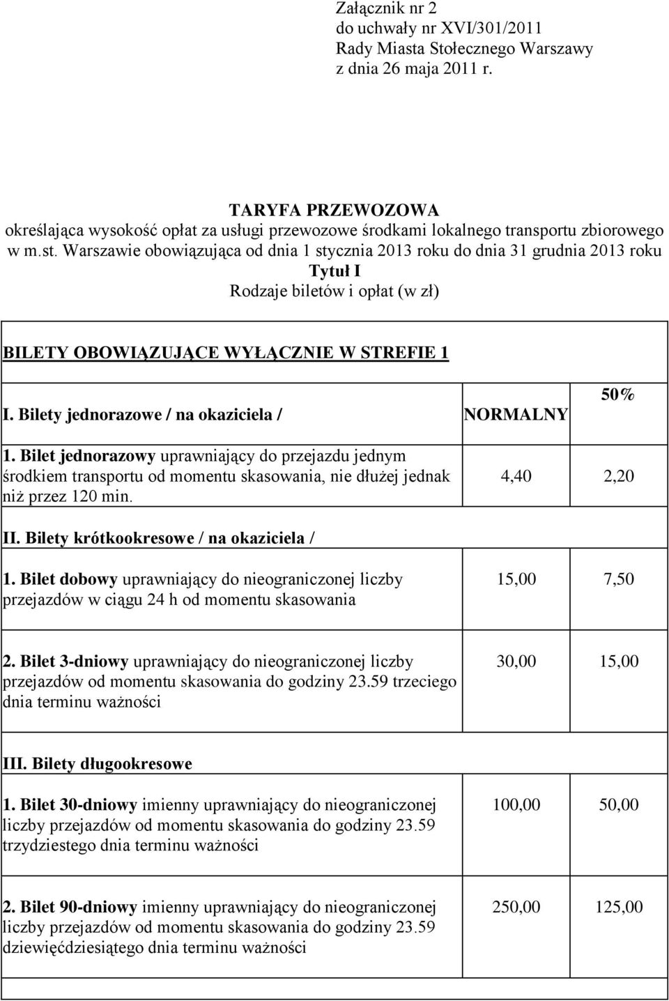 Warszawie obowiązująca od dnia 1 stycznia 2013 roku do dnia 31 grudnia 2013 roku Tytuł I Rodzaje biletów i opłat (w zł) BILETY OBOWIĄZUJĄCE WYŁĄCZNIE W STREFIE 1 I.