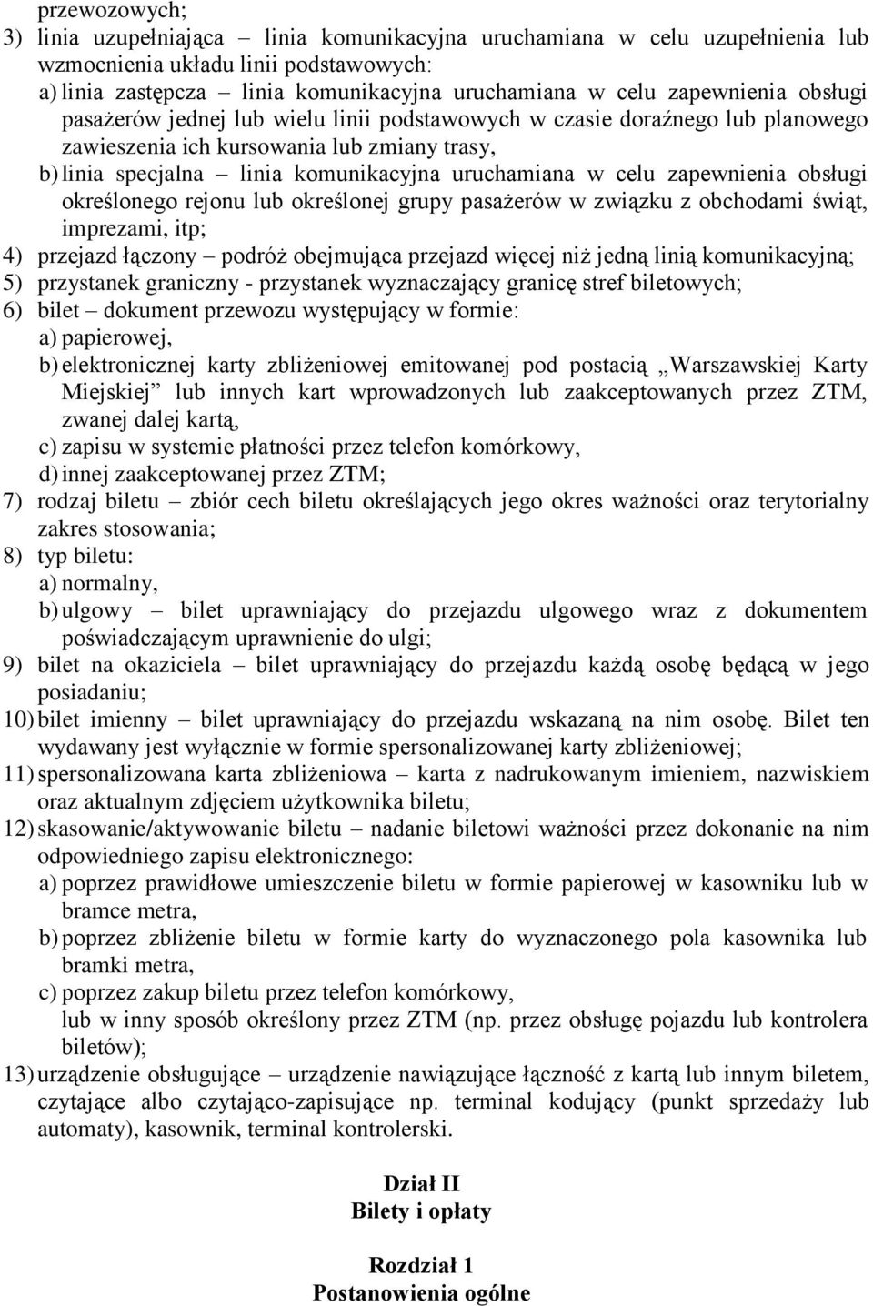 celu zapewnienia obsługi określonego rejonu lub określonej grupy pasażerów w związku z obchodami świąt, imprezami, itp; 4) przejazd łączony podróż obejmująca przejazd więcej niż jedną linią