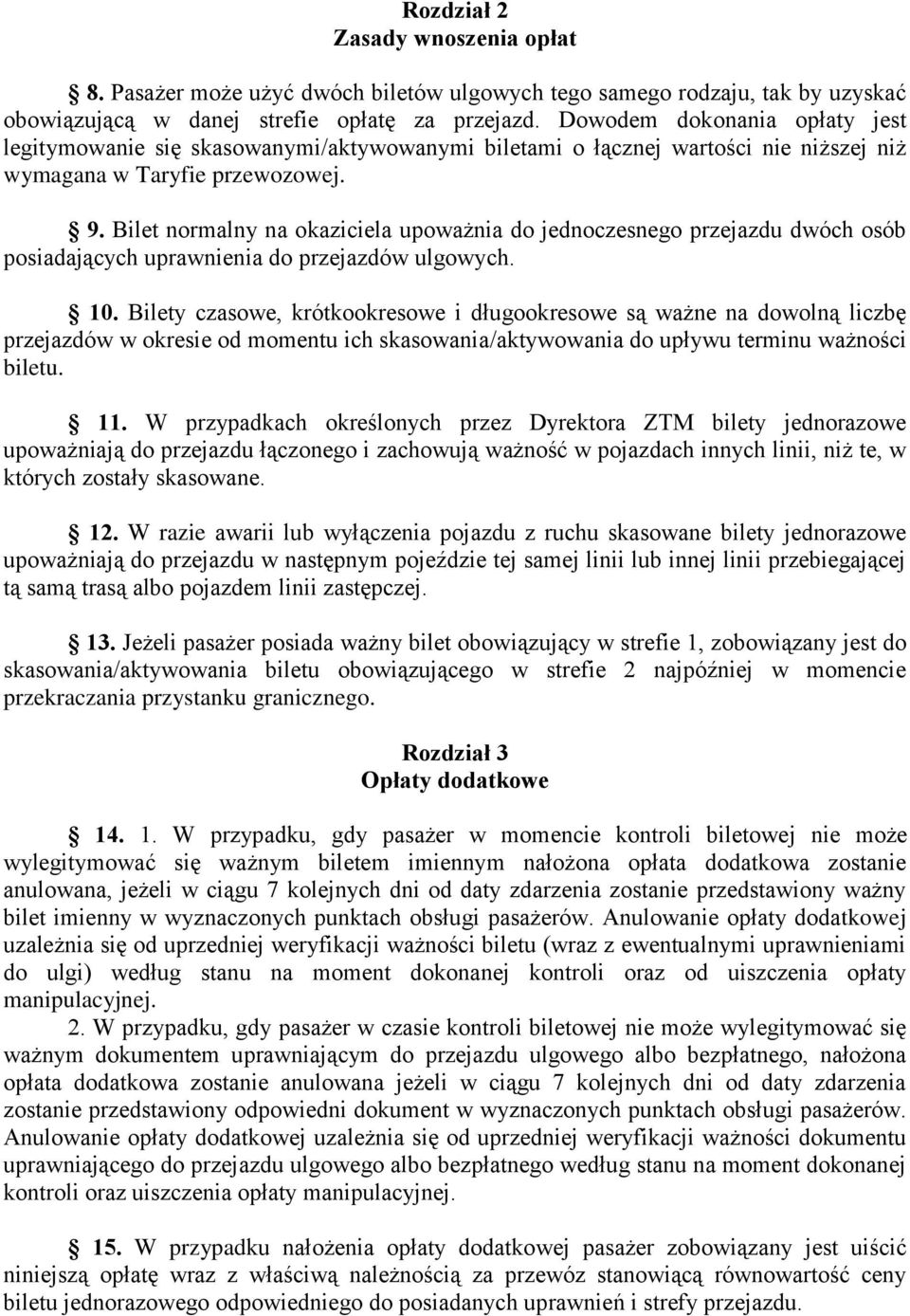 Bilet normalny na okaziciela upoważnia do jednoczesnego przejazdu dwóch osób posiadających uprawnienia do przejazdów ulgowych. 10.