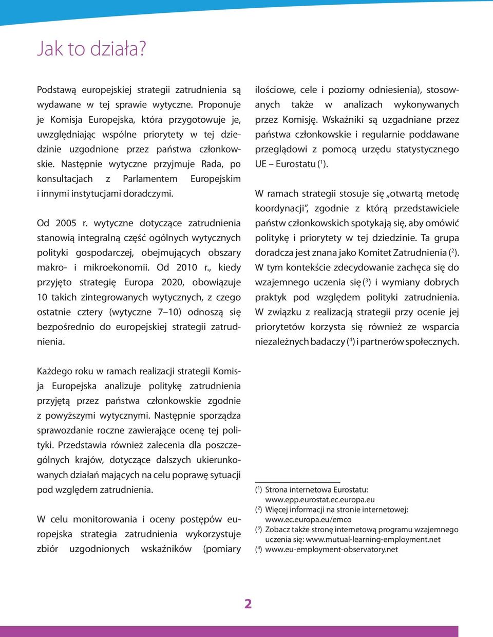 Następnie wytyczne przyjmuje Rada, po konsultacjach z Parlamentem Europejskim i innymi instytucjami doradczymi. Od 2005 r.