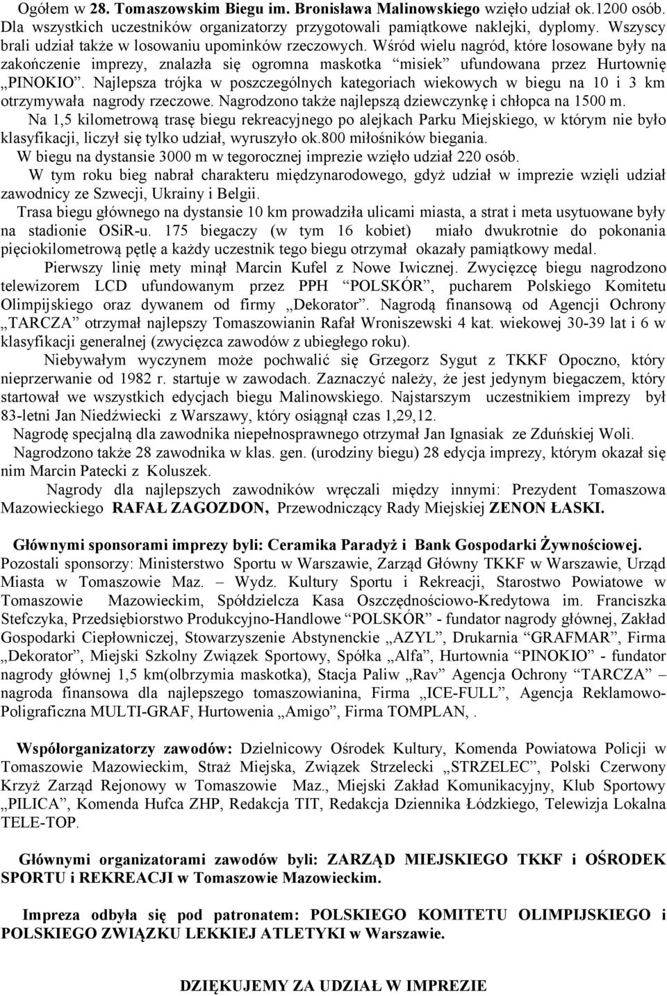 Najlepsza trójka w poszczególnych kategoriach wiekowych w biegu na 10 i 3 km otrzymywała nagrody rzeczowe. Nagrodzono także najlepszą dziewczynkę i chłopca na 1500 m.