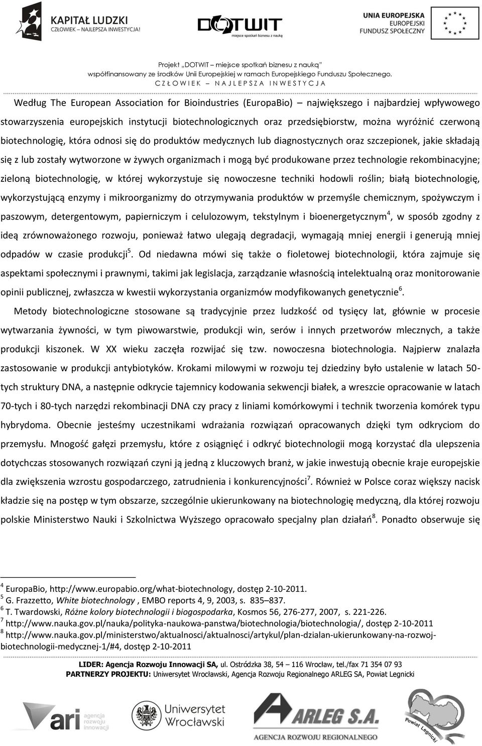 technologie rekombinacyjne; zieloną biotechnologię, w której wykorzystuje się nowoczesne techniki hodowli roślin; białą biotechnologię, wykorzystującą enzymy i mikroorganizmy do otrzymywania