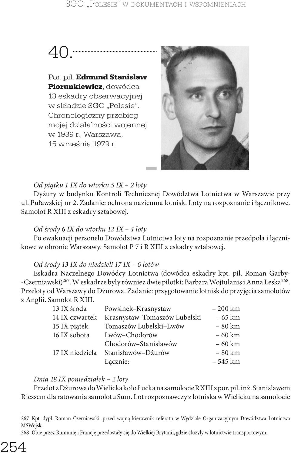 Od piątku 1 IX do wtorku 5 IX 2 loty Dyżury w budynku Kontroli Technicznej Dowództwa Lotnictwa w Warszawie przy ul. Puławskiej nr 2. Zadanie: ochrona naziemna lotnisk.