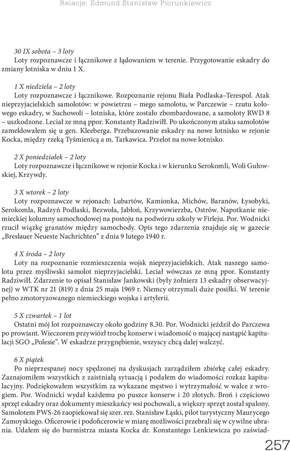 Atak nieprzyjacielskich samolotów: w powietrzu mego samolotu, w Parczewie rzutu kołowego eskadry, w Suchowoli lotniska, które zostało zbombardowane, a samoloty RWD 8 uszkodzone. Leciał ze mną ppor.
