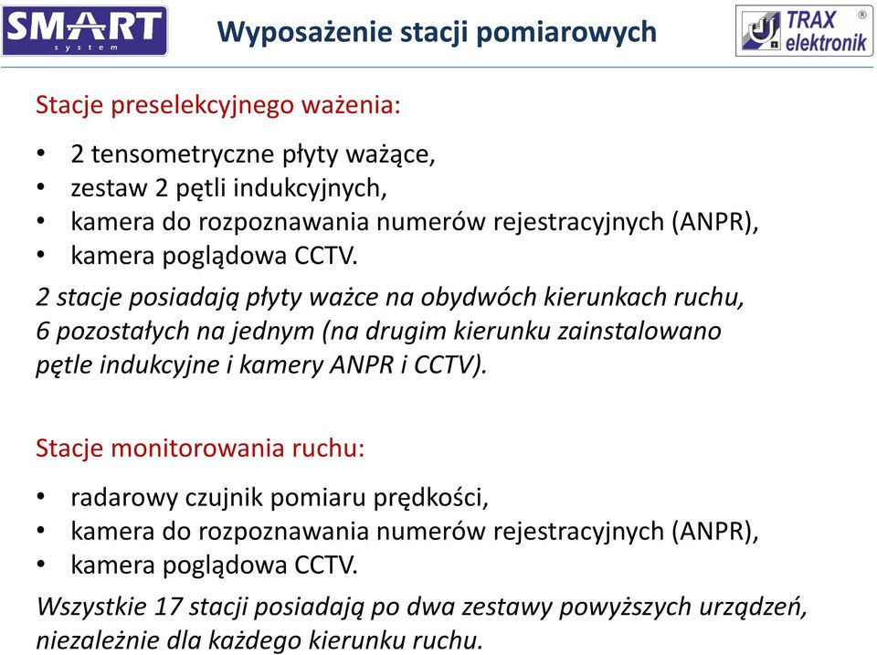 2 stacje posiadają płyty ważce na obydwóch kierunkach ruchu, 6 pozostałych na jednym (na drugim kierunku zainstalowano pętle indukcyjne i kamery ANPR i