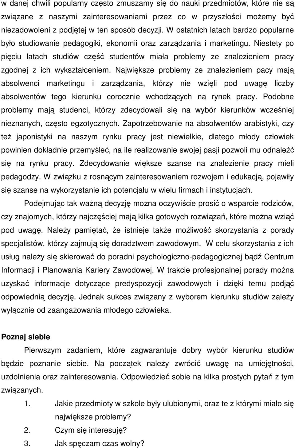 Niestety po pięciu latach studiów część studentów miała problemy ze znalezieniem pracy zgodnej z ich wykształceniem.