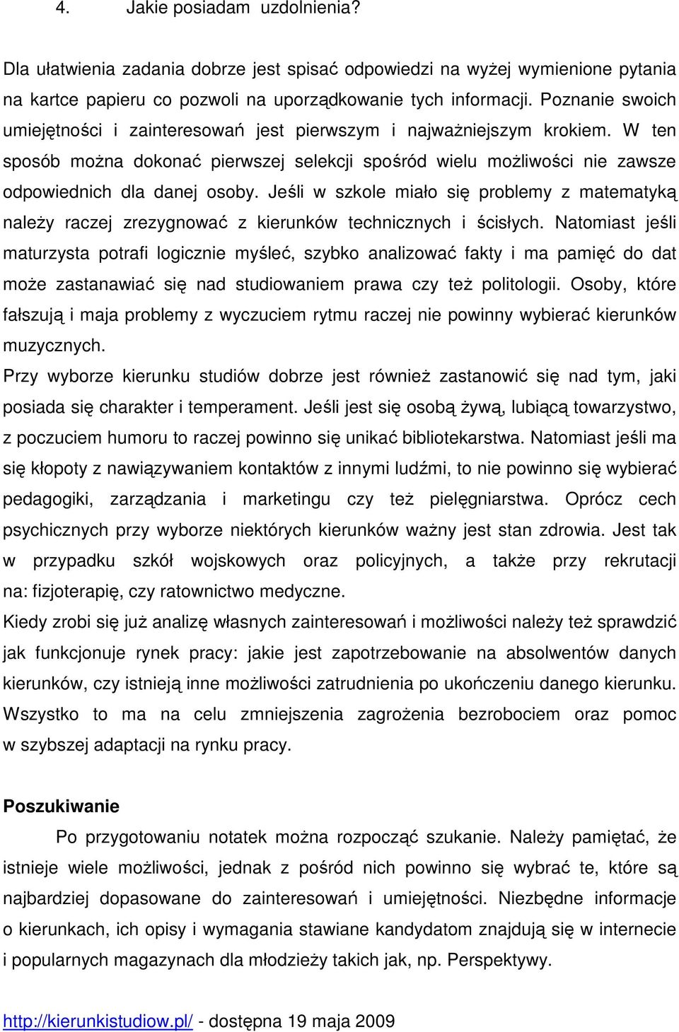 Jeśli w szkole miało się problemy z matematyką naleŝy raczej zrezygnować z kierunków technicznych i ścisłych.