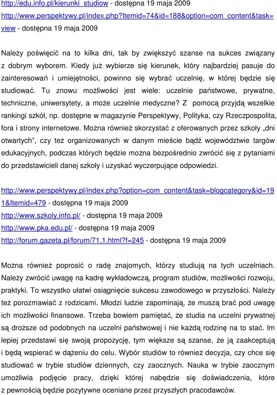 Kiedy juŝ wybierze się kierunek, który najbardziej pasuje do zainteresowań i umiejętności, powinno się wybrać uczelnię, w której będzie się studiować.