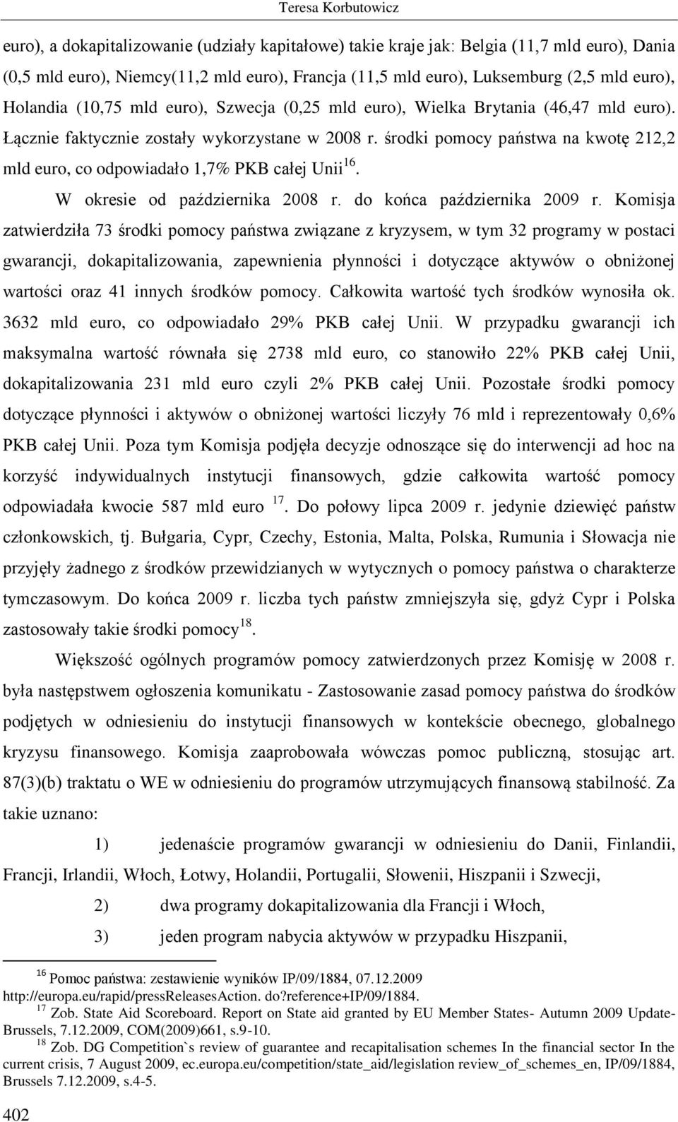 środki pomocy państwa na kwotę 212,2 mld euro, co odpowiadało 1,7% PKB całej Unii 16. W okresie od października 2008 r. do końca października 2009 r.