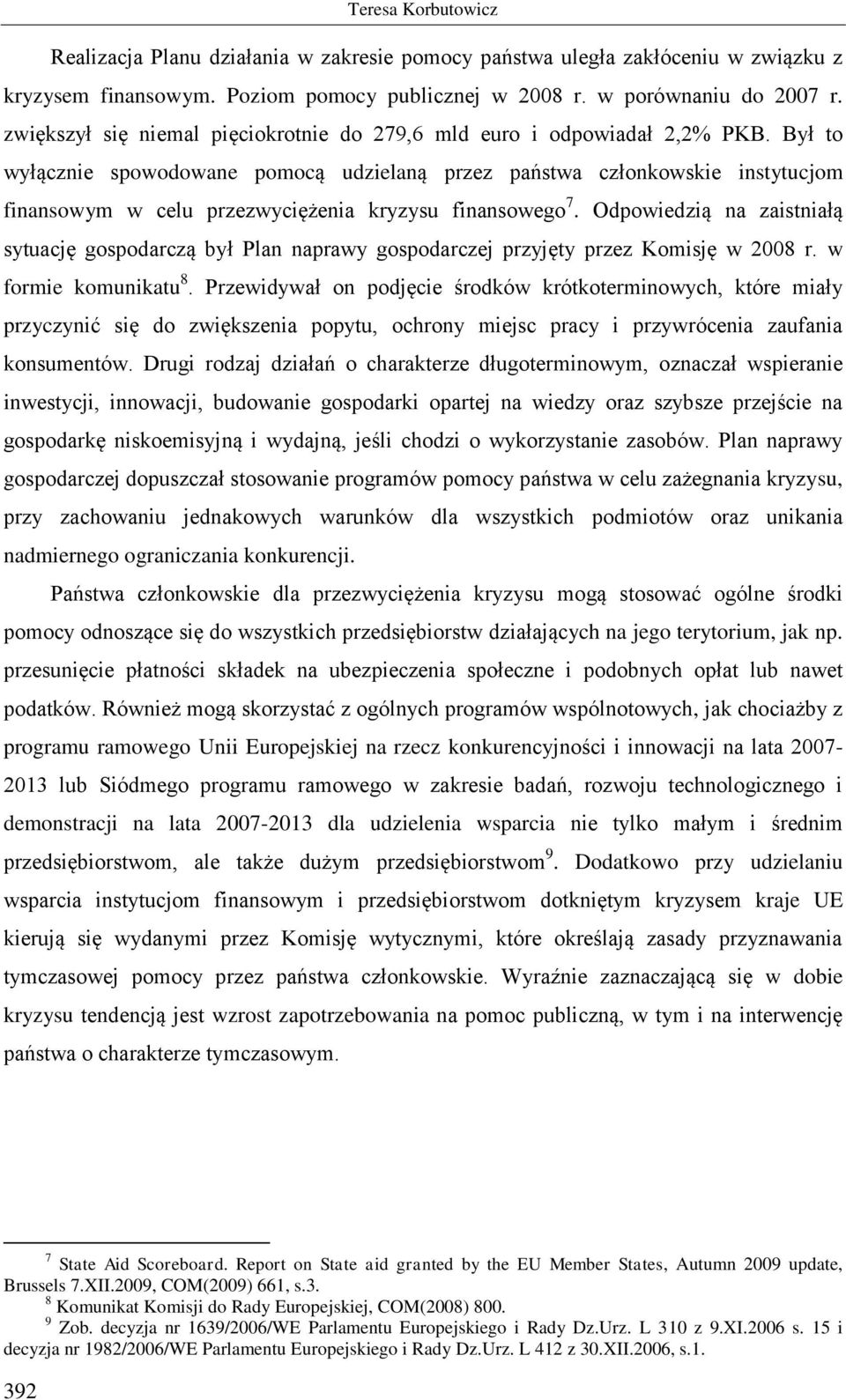 Był to wyłącznie spowodowane pomocą udzielaną przez państwa członkowskie instytucjom finansowym w celu przezwyciężenia kryzysu finansowego 7.