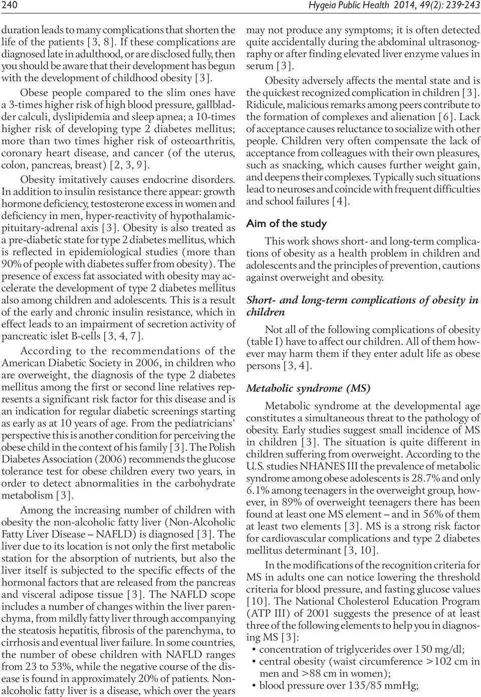 Obese people compared to the slim ones have a 3 times higher risk of high blood pressure, gallbladder calculi, dyslipidemia and sleep apnea; a 10-times higher risk of developing type 2 diabetes