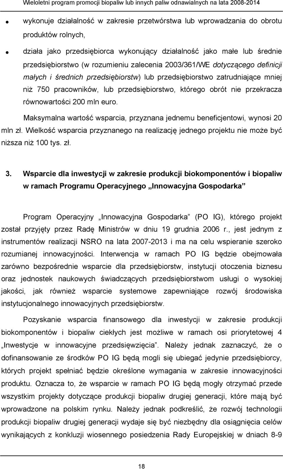 równowartości 200 mln euro. Maksymalna wartość wsparcia, przyznana jednemu beneficjentowi, wynosi 20 mln zł.