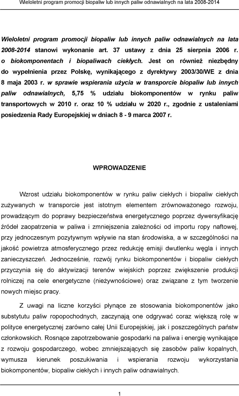 w sprawie wspierania użycia w transporcie biopaliw lub innych paliw odnawialnych, 5,75 % udziału biokomponentów w rynku paliw transportowych w 2010 r. oraz 10 % udziału w 2020 r.