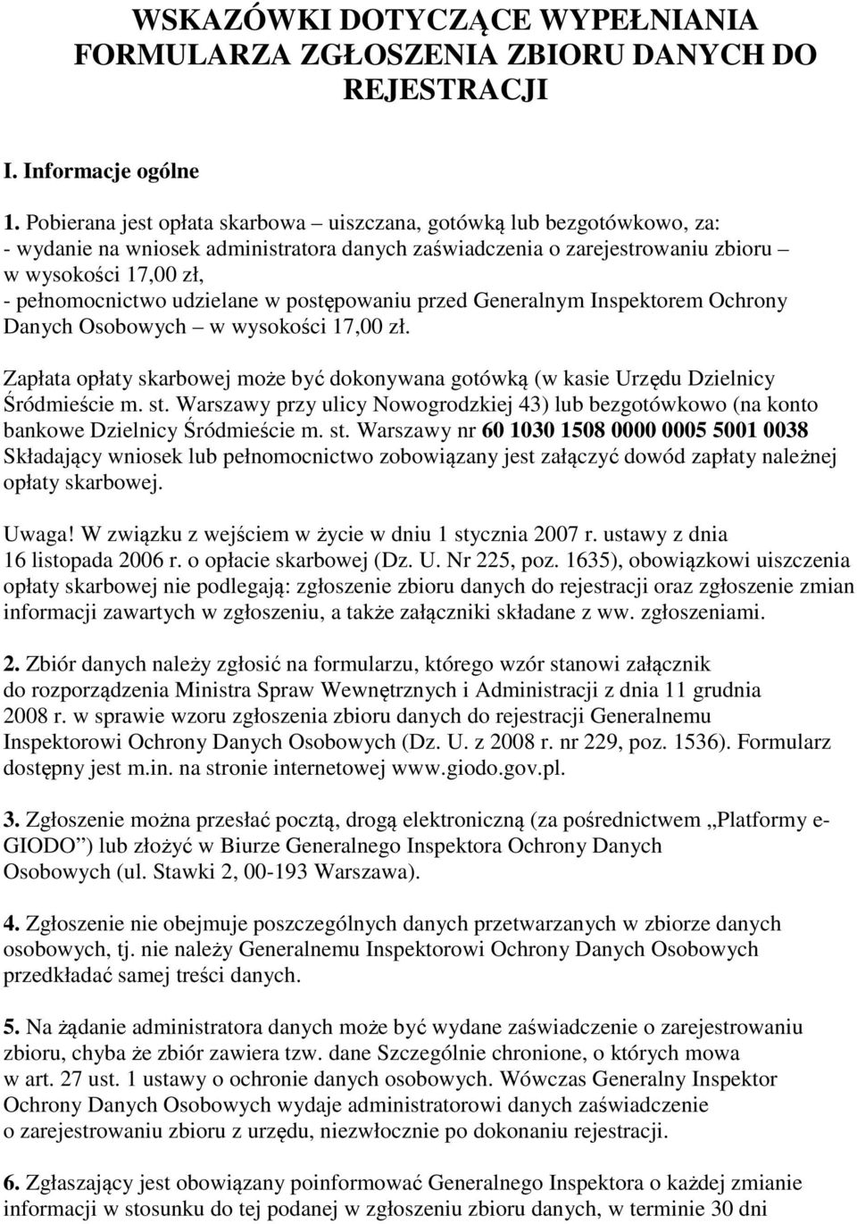 udzielane w postępowaniu przed Generalnym Inspektorem Ochrony Danych Osobowych w wysokości 17,00 zł. Zapłata opłaty skarbowej może być dokonywana gotówką (w kasie Urzędu Dzielnicy Śródmieście m. st.