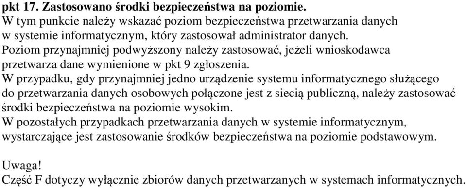 W przypadku, gdy przynajmniej jedno urządzenie systemu informatycznego służącego do przetwarzania danych osobowych połączone jest z siecią publiczną, należy zastosować środki bezpieczeństwa