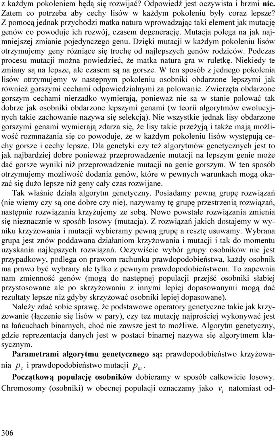 Dzęk mutac w każdym pokolenu lsów otrzymuemy geny różnące sę trochę od nalepszych genów rodzców. Podczas procesu mutac można powedzeć, że matka natura gra w ruletkę.