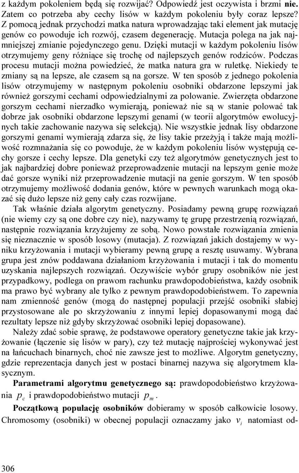 Dzęk mutac w każdym pokolenu lsów otrzymuemy geny różnące sę trochę od nalepszych genów rodzców. Podczas procesu mutac można powedzeć, że matka natura gra w ruletkę.