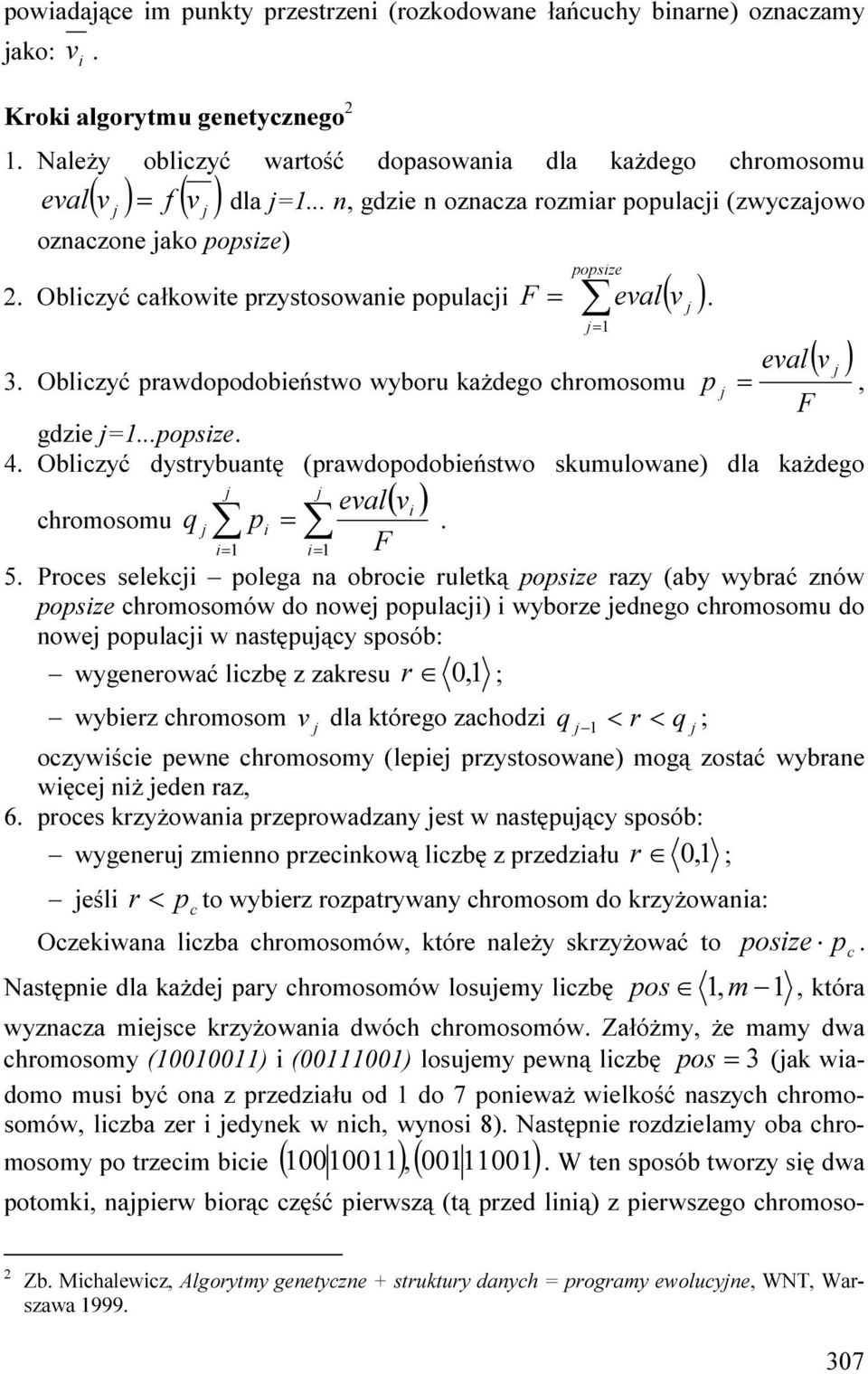 Oblczyć prawdopodobeństwo wyboru każdego chromosomu p =, F gdze =...popsze. 4. Oblczyć dystrybuantę (prawdopodobeństwo skumulowane) dla każdego eval( v ) chromosomu q p =. = = F 5.