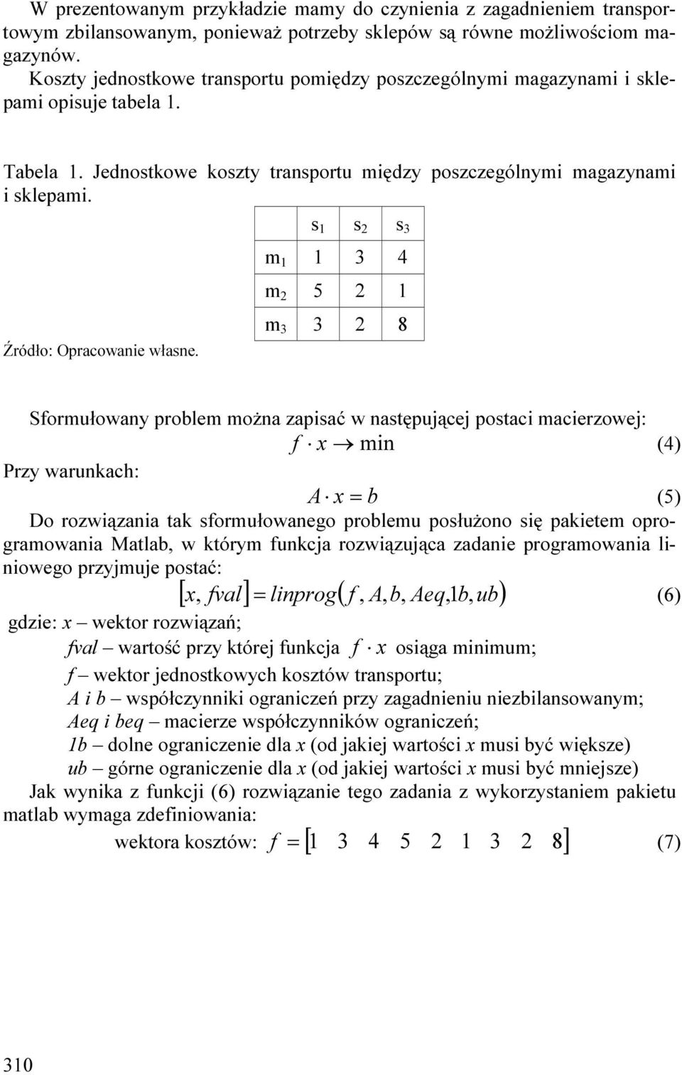 m 3 4 m 2 5 2 m 3 3 2 8 Sformułowany problem można zapsać w następuące postac macerzowe: f x mn (4) Przy warunkach: A x = b (5) Do rozwązana tak sformułowanego problemu posłużono sę paketem