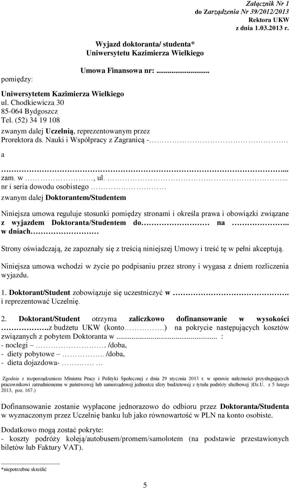 w, ul.... nr i seria dowodu osobistego zwanym dalej Doktorantem/Studentem Niniejsza umowa reguluje stosunki pomiędzy stronami i określa prawa i obowiązki związane z wyjazdem Doktoranta/Studentem do na.