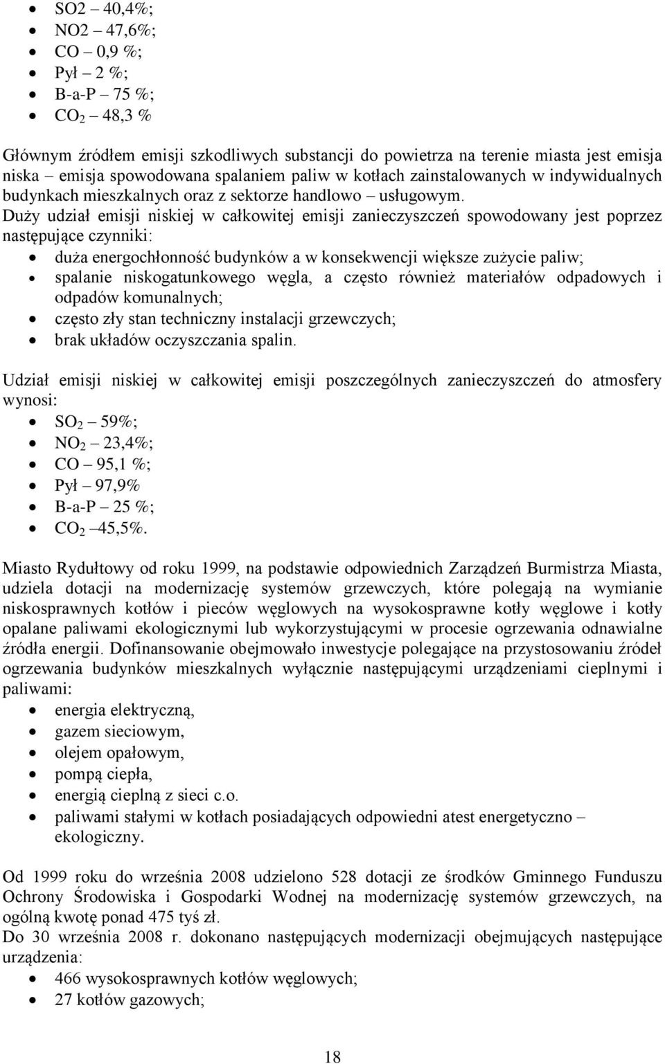 Duży udział emisji niskiej w całkowitej emisji zanieczyszczeń spowodowany jest poprzez następujące czynniki: duża energochłonność budynków a w konsekwencji większe zużycie paliw; spalanie