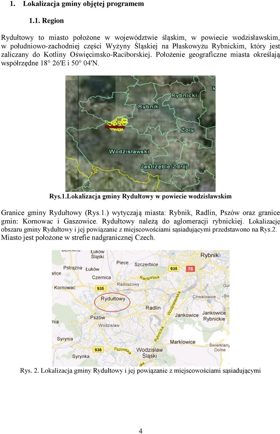 26'E i 50 04'N. Rys.1.Lokalizacja gminy Rydułtowy w powiecie wodzisławskim Granice gminy Rydułtowy (Rys.1.) wytyczają miasta: Rybnik, Radlin, Pszów oraz granice gmin: Kornowac i Gaszowice.