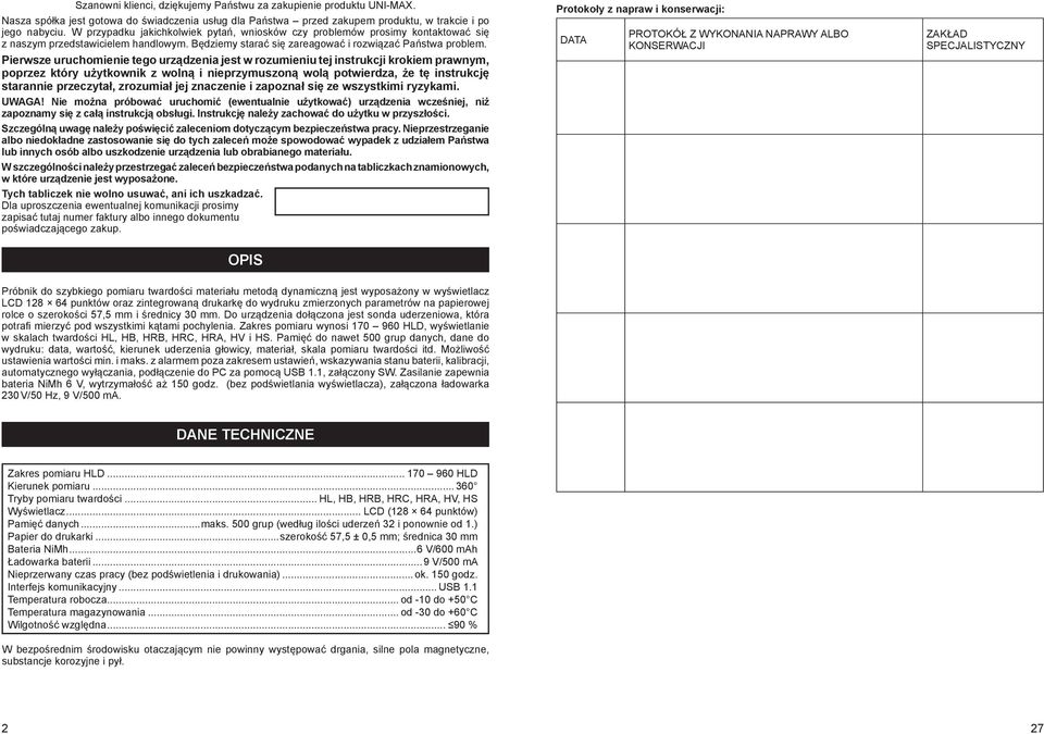Pierwsze uruchomienie tego urządzenia jest w rozumieniu tej instrukcji krokiem prawnym, poprzez który użytkownik z wolną i nieprzymuszoną wolą potwierdza, że tę instrukcję starannie przeczytał,