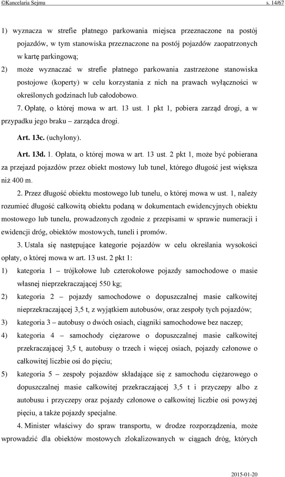 płatnego parkowania zastrzeżone stanowiska postojowe (koperty) w celu korzystania z nich na prawach wyłączności w określonych godzinach lub całodobowo. 7. Opłatę, o której mowa w art. 13 ust.