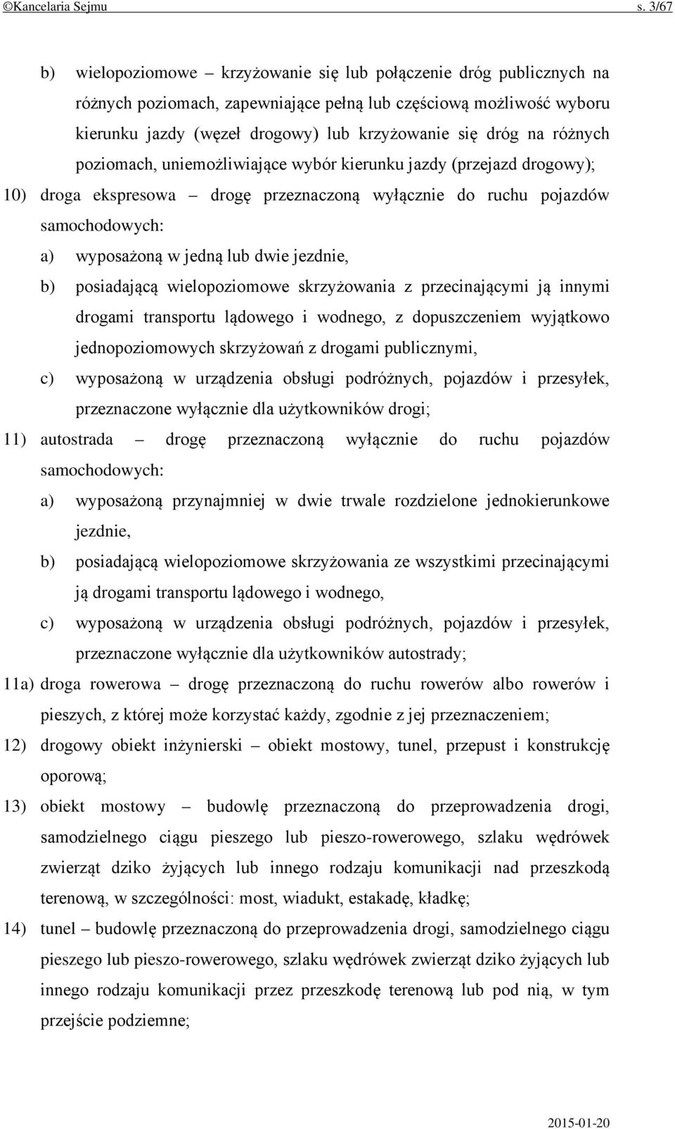 na różnych poziomach, uniemożliwiające wybór kierunku jazdy (przejazd drogowy); 10) droga ekspresowa drogę przeznaczoną wyłącznie do ruchu pojazdów samochodowych: a) wyposażoną w jedną lub dwie