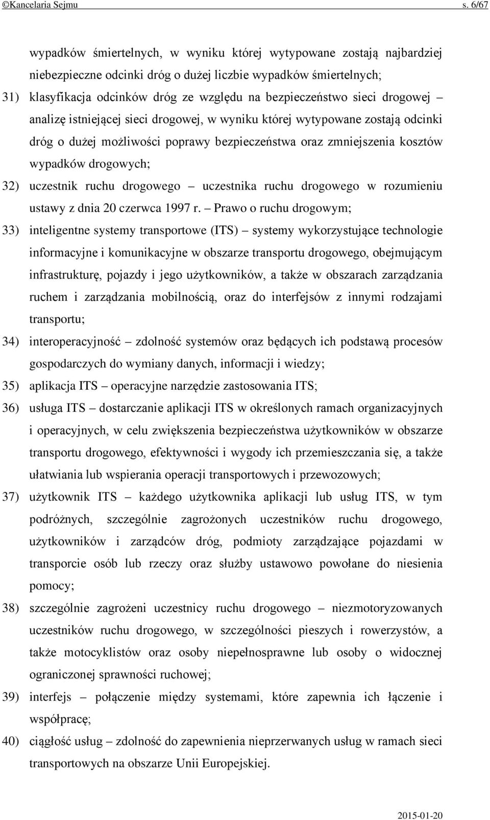 bezpieczeństwo sieci drogowej analizę istniejącej sieci drogowej, w wyniku której wytypowane zostają odcinki dróg o dużej możliwości poprawy bezpieczeństwa oraz zmniejszenia kosztów wypadków