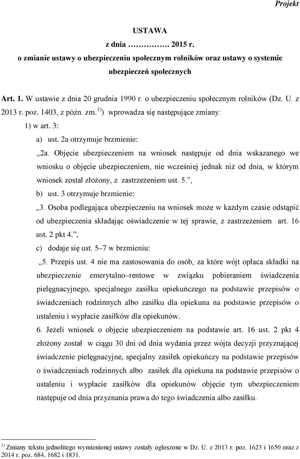 Objęcie ubezpieczeniem na wniosek następuje od dnia wskazanego we wniosku o objęcie ubezpieczeniem, nie wcześniej jednak niż od dnia, w którym wniosek został złożony, z zastrzeżeniem ust. 5., b) ust.