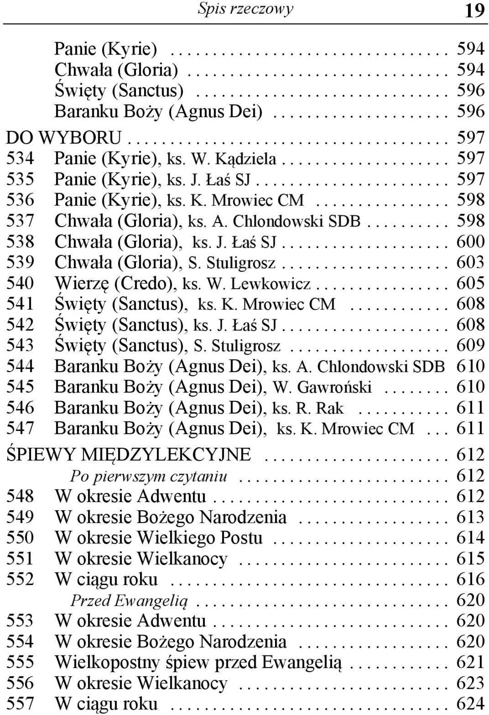 .. 603 540 Wierzę (Credo), ks. W. Lewkowicz... 605 541 Święty (Sanctus), ks. K. Mrowiec CM... 608 542 Święty (Sanctus), ks. J. Łaś SJ... 608 543 Święty (Sanctus), S. Stuligrosz.