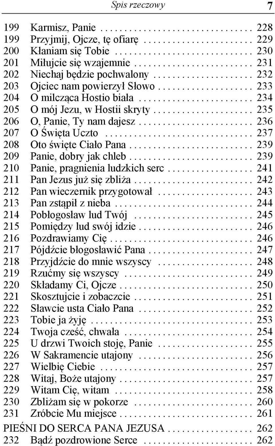 .. 237 208 Oto święte Ciało Pana... 239 209 Panie, dobry jak chleb... 239 210 Panie, pragnienia ludzkich serc... 241 211 Pan Jezus już się zbliża... 242 212 Pan wieczernik przygotował.