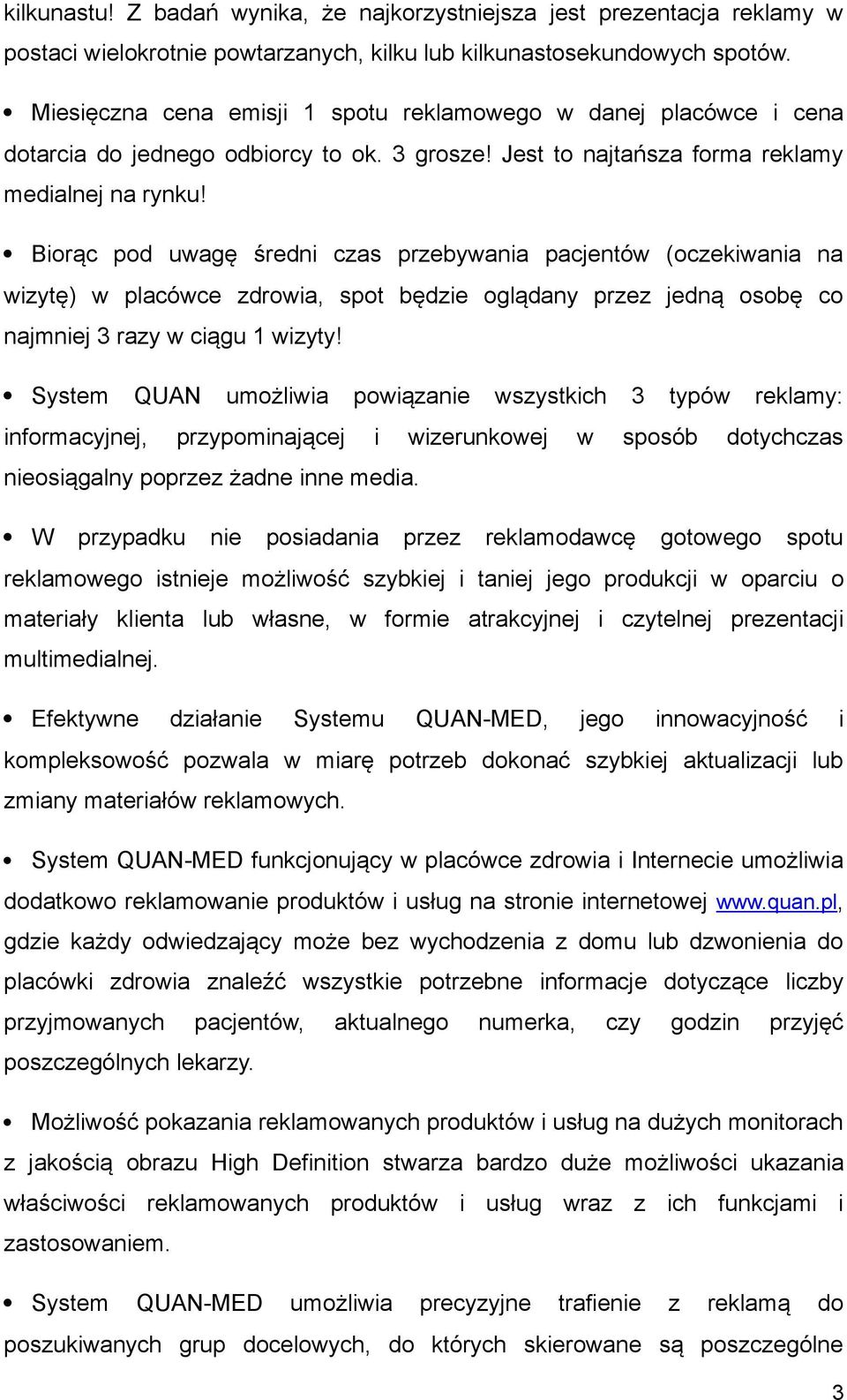 Biorąc pod uwagę średni czas przebywania pacjentów (oczekiwania na wizytę) w placówce zdrowia, spot będzie oglądany przez jedną osobę co najmniej 3 razy w ciągu 1 wizyty!