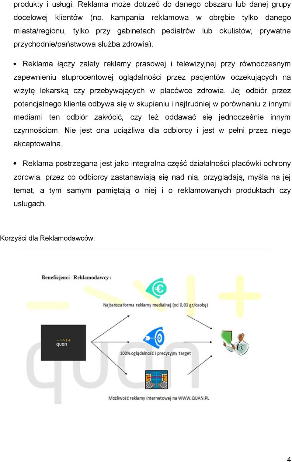 Reklama łączy zalety reklamy prasowej i telewizyjnej przy równoczesnym zapewnieniu stuprocentowej oglądalności przez pacjentów oczekujących na wizytę lekarską czy przebywających w placówce zdrowia.