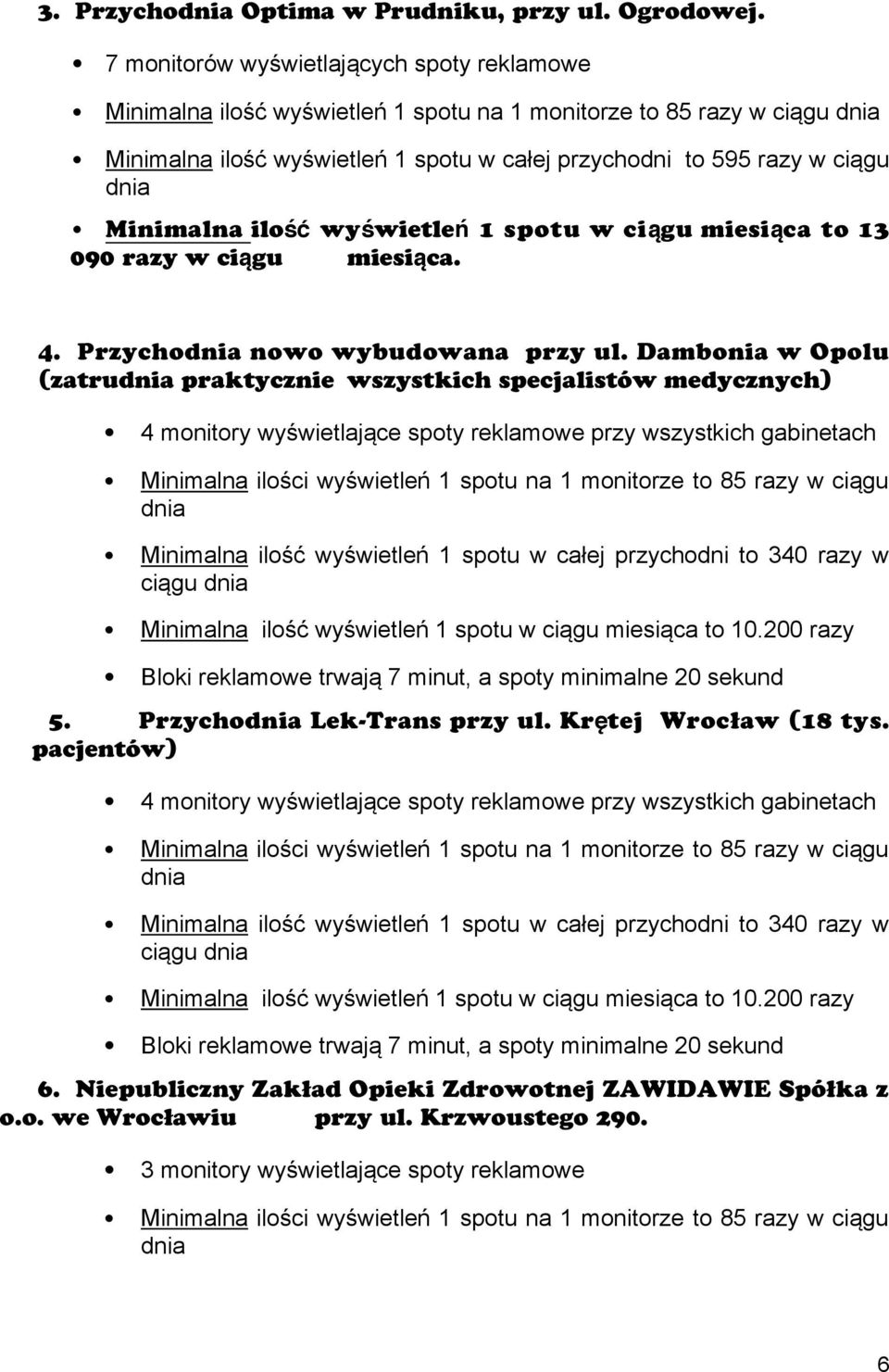 ilo ść wyświetle ń 1 spotu w ciągu miesiąca to 13 090 razy w ciągu miesiąca. 4. Przycho nowo wybudowana przy ul.