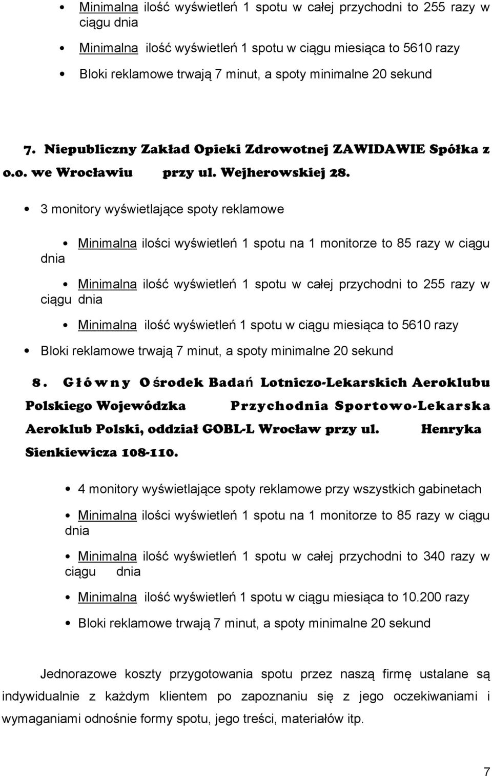 3 monitory wyświetlające spoty reklamowe Minimalna ilości wyświetleń 1 spotu na 1 monitorze to 85 razy w ciągu  8.