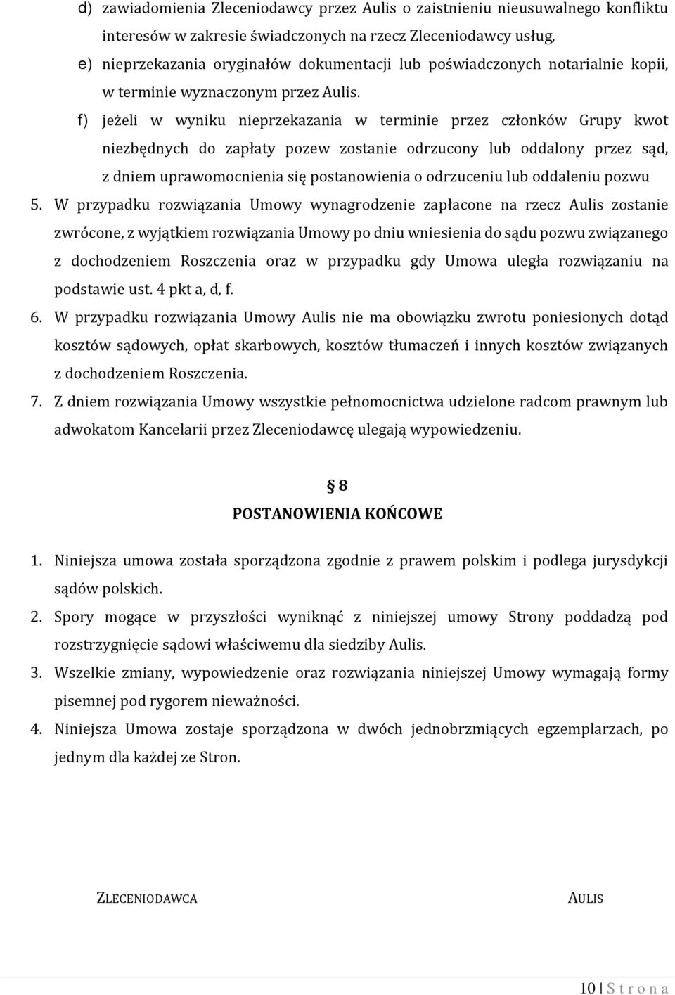 f) jeżeli w wyniku nieprzekazania w terminie przez członków Grupy kwot niezbędnych do zapłaty pozew zostanie odrzucony lub oddalony przez sąd, z dniem uprawomocnienia się postanowienia o odrzuceniu