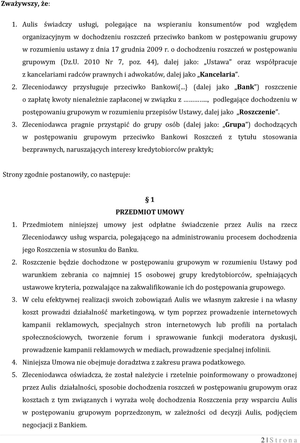 o dochodzeniu roszczeń w postępowaniu grupowym (Dz.U. 2010 Nr 7, poz. 44), dalej jako: Ustawa oraz współpracuje z kancelariami radców prawnych i adwokatów, dalej jako Kancelaria. 2. Zleceniodawcy przysługuje przeciwko Bankowi{.