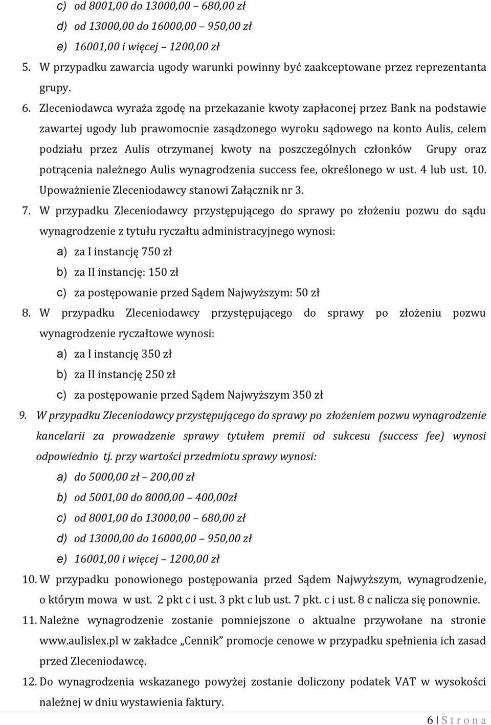 Zleceniodawca wyraża zgodę na przekazanie kwoty zapłaconej przez Bank na podstawie zawartej ugody lub prawomocnie zasądzonego wyroku sądowego na konto Aulis, celem podziału przez Aulis otrzymanej