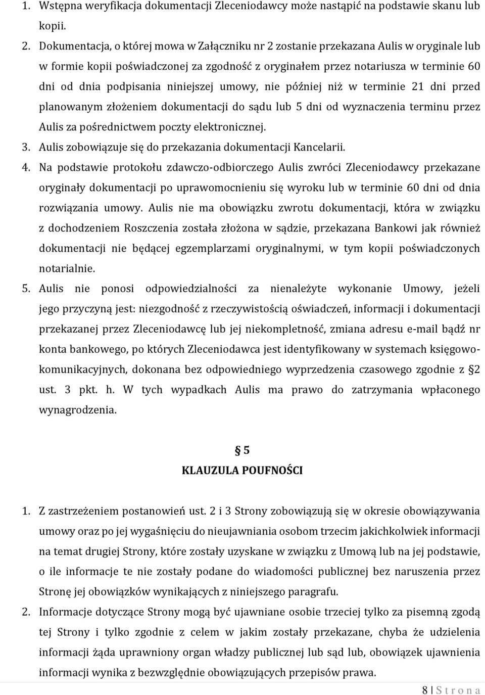 niniejszej umowy, nie później niż w terminie 21 dni przed planowanym złożeniem dokumentacji do sądu lub 5 dni od wyznaczenia terminu przez Aulis za pośrednictwem poczty elektronicznej. 3.