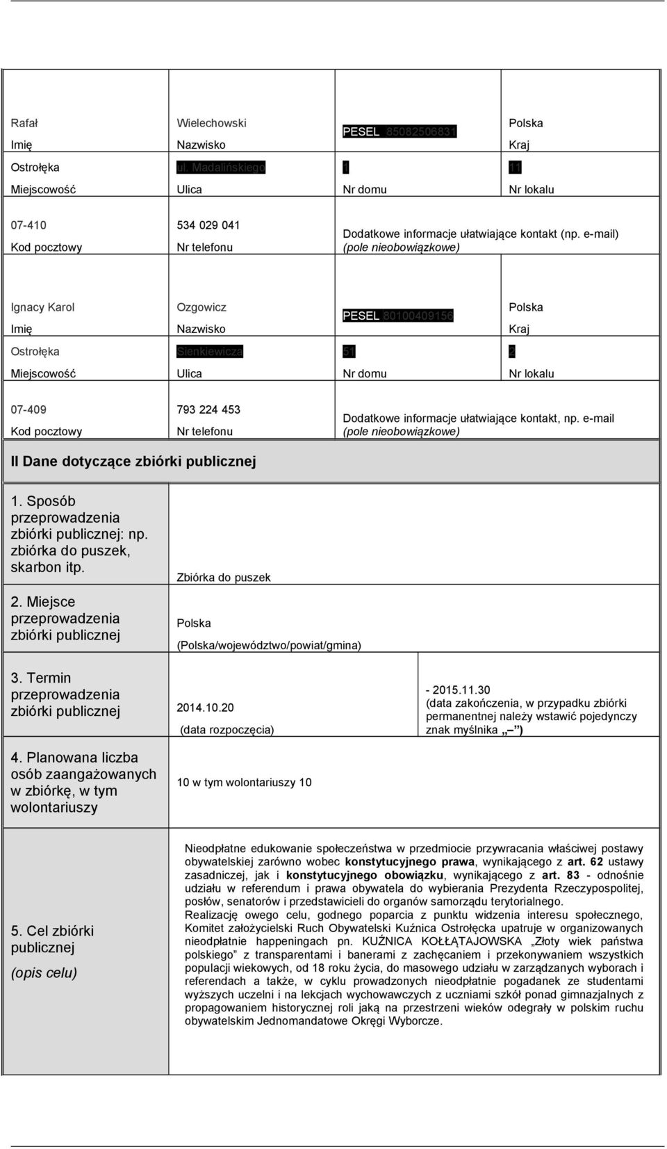 Sposób przeprowadzenia zbiórki publicznej: np. zbiórka do puszek, skarbon itp. 2. Miejsce przeprowadzenia zbiórki publicznej Zbiórka do puszek (/województwo/powiat/gmina) 3.