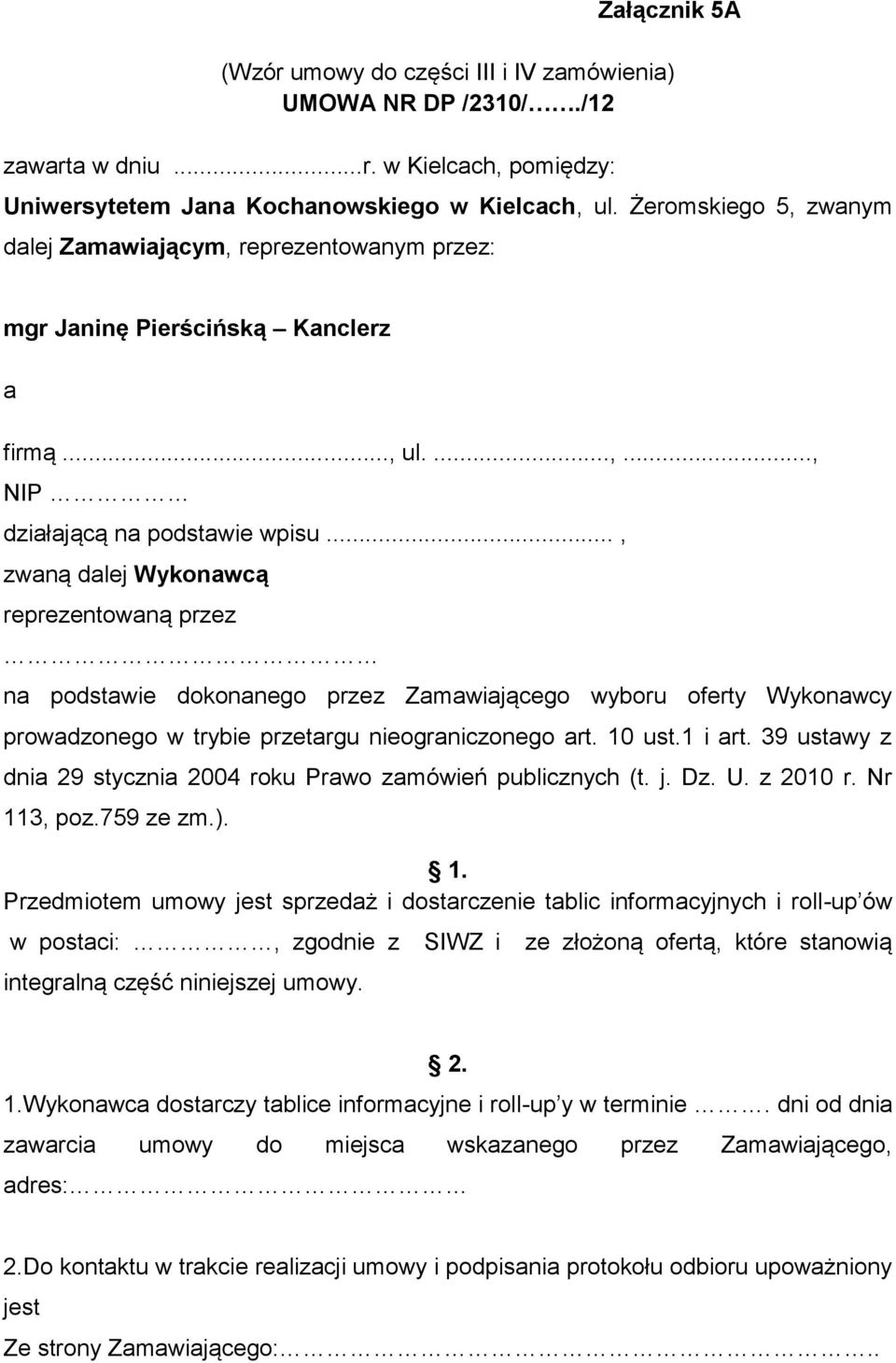 .., zwaną dalej Wykonawcą reprezentowaną przez na podstawie dokonanego przez Zamawiającego wyboru oferty Wykonawcy prowadzonego w trybie przetargu nieograniczonego art. 10 ust.1 i art.