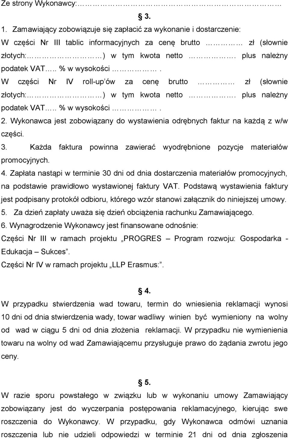 Wykonawca jest zobowiązany do wystawienia odrębnych faktur na każdą z w/w części. 3. Każda faktura powinna zawierać wyodrębnione pozycje materiałów promocyjnych. 4.