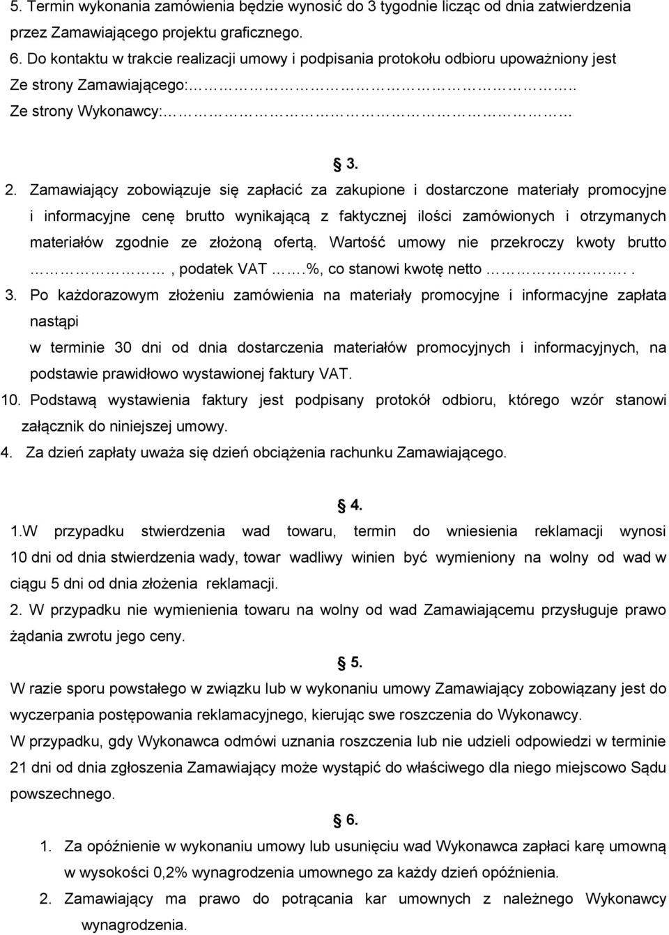 Zamawiający zobowiązuje się zapłacić za zakupione i dostarczone materiały promocyjne i informacyjne cenę brutto wynikającą z faktycznej ilości zamówionych i otrzymanych materiałów zgodnie ze złożoną